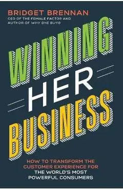 Winning Her Business: How to Transform the Customer Experience for the World's Most Powerful Consumers - Bridget Brennan