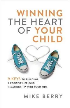 Winning the Heart of Your Child - Mike Berry