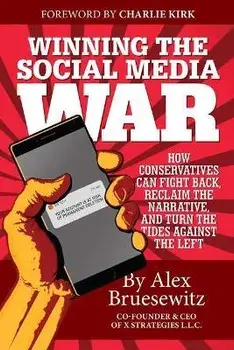 Winning the Social Media War: How Conservatives Can Fight Back, Reclaim the Narrative, and Turn the Tides Against the Left, Paperback/Alex Bruesewitz