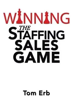 Winning the Staffing Sales Game: The Definitive Game Plan for Sales Success in the Staffing Industry, Paperback/Tom Erb