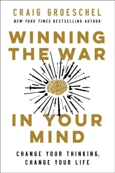 Winning the War in Your Mind: Change Your Thinking, Change Your Life, Hardcover/Craig Groeschel