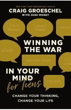 Winning the War in Your Mind for Teens: Change Your Thinking, Change Your Life - Craig Groeschel