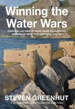 Winning the Water Wars: California can meet its water needs by promoting abundance rather than managing scarcity/Steven Greenhut