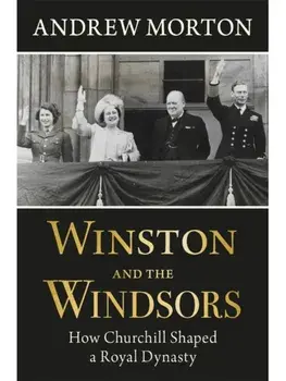 Winston and the Windsors. How Churchill Shaped a Royal Dynasty, Hardback/Andrew Morton