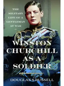 Winston Churchill as a Soldier. The Military Life of a Gentleman at War, Hardback/Douglas S Russell