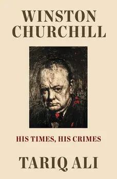 Winston Churchill. His Times, His Crimes, Hardback/Tariq Ali