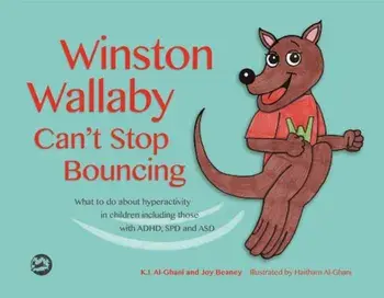 Winston Wallaby Can't Stop Bouncing: What to Do about Hyperactivity in Children Including Those with ADHD, SPD and Asd, Hardcover/Kay Al-Ghani