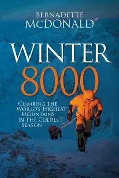 Winter 8000. Climbing the world's highest mountains in the coldest season, Hardback/Bernadette Mcdonald