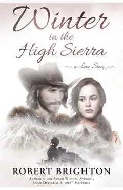 Winter in the High Sierra: A Love Story - Robert Brighton