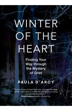 Winter of the Heart: Finding Your Way Through the Mystery of Grief - Paula D'arcy