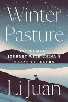 Winter Pasture: One Woman's Journey with China's Kazakh Herders, Hardcover/Li Juan