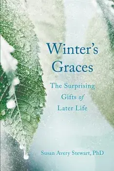Winter's Graces: The Surprising Gifts of Later Life, Paperback/Susan Avery, PhD Stewart