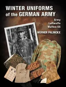 Winter Uniforms of the German Army. Heer, Luftwaffe, Waffen-SS, Hardback/Werner Palinckx