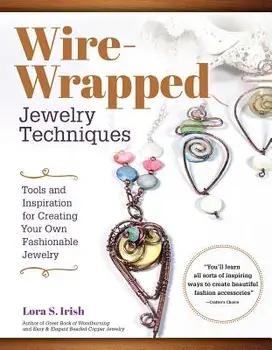 Wire-Wrapped Jewelry Techniques: Tools and Inspiration for Creating Your Own Fashionable Jewelry, Paperback/Lora S. Irish