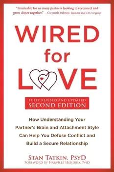 Wired for Love. How Understanding Your Partner's Brain and Attachment Style Can Help You Defuse Conflict and Build a Secure Relationship, Paperback/Stan Tatkin