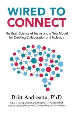 Wired to Connect: The Brain Science of Teams and a New Model for Creating Collaboration and Inclusion - Britt Andreatta
