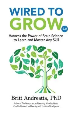 Wired to Grow: Harness the Power of Brain Science to Learn and Master Any Skill - Britt Andreatta