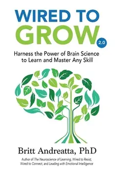 Wired to Grow: Harness the Power of Brain Science to Learn and Master Any Skill, Paperback/Britt Andreatta