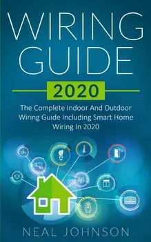 Wiring Guide 2020: The Complete Indoor And Outdoor Wiring Guide Including Smart Home Wiring In 2020, Paperback/Neal Johnson