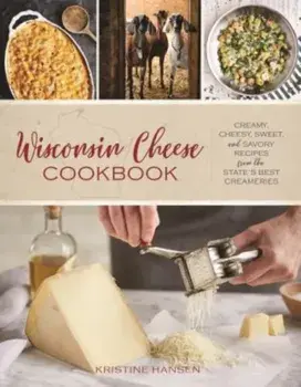 Wisconsin Cheese Cookbook. Creamy, Cheesy, Sweet, and Savory Recipes from the State's Best Creameries, Paperback/Kristine Hansen