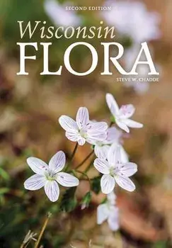 Wisconsin Flora: An Illustrated Guide to the Vascular Plants of Wisconsin, Paperback/Steve W. Chadde