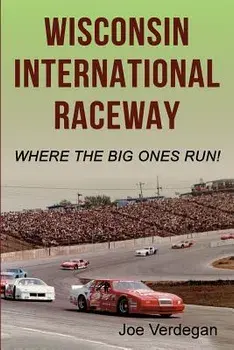 Wisconsin International Raceway: Where the Big Ones Run!, Paperback/Joe Verdegan