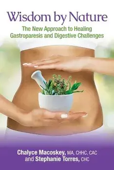 Wisdom by Nature: The New Approach to Healing Gastroparesis and Digestive Challenges, Paperback/Stephanie Torres Chc
