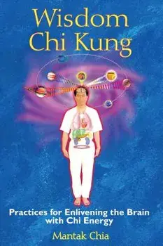 Wisdom Chi Kung: Practices for Enlivening the Brain with Chi Energy, Paperback/Mantak Chia