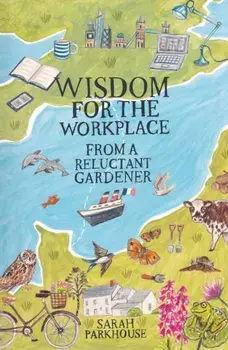Wisdom for the Workplace from a Reluctant Gardener, Paperback/Sarah Parkhouse