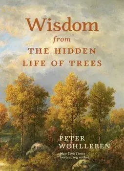 Wisdom from the Hidden Life of Trees, Hardback/Peter Wohlleben