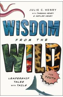Wisdom from the Wild for Youth: Leadership Tales with Tails - Julie C. Henry