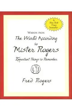 Wisdom from the World According to Mister Rogers: Important Things to Remember - Inc Peter Pauper Press