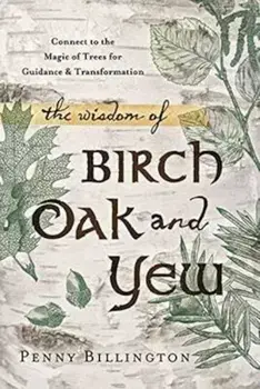 Wisdom of Birch, Oak, and Yew, Paperback/Penny Billington