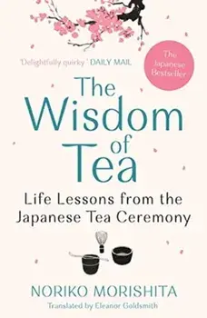 Wisdom of Tea. Life Lessons from the Japanese Tea Ceremony, Paperback/Noriko Morishita