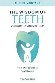 Wisdom of Teeth. Dentosophy - A Gateway to Health: From Oral Balance to Total Balance, Paperback/Michel Montaud