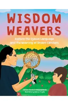 Wisdom Weavers: Explore the Ojibwe Language and the Meaning of Dream Catchers - James Vukelich Kaagegaabaw