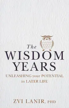 Wisdom Years. Unleashing Your Potential in Later Life, Paperback/Zvi Lanir