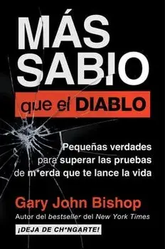 Wise as F*ck Más Sabio Que El Diablo (Spanish Edition): Pequeñas Verdades Para Superar Las Pruebas de M*erda Que Te Lanza La Vida, Paperback/Gary John Bishop