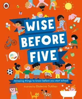 Wise Before Five. Amazing things to know before you start school, Hardback/***