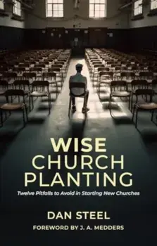 Wise Church Planting. Twelve Pitfalls to Avoid in Starting New Churches, Paperback/Dan Steel