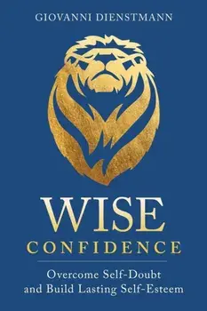 Wise Confidence. Overcome Self-Doubt and Build Lasting Self-Esteem, Paperback/Giovanni Dienstmann