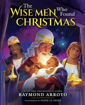 Wise Men Who Found Christmas, Hardcover/Raymond Arroyo
