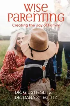 Wise Parenting: Creating the Joy of Family, Paperback/Gil Stieglitz