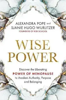Wise Power: Discover the Liberating Power of Menopause to Awaken Authority, Purpose and Belonging, Paperback/Alexandra Pope