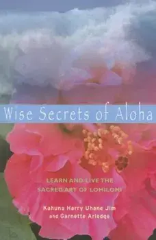Wise Secrets of Aloha: Learn and Live the Sacred Art of Lomilomi, Paperback/Harry Uhane Jim