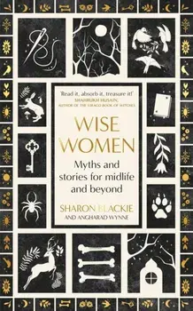 Wise Women. Myths and stories for midlife and beyond - 'Extra-ordinary ... beautifully and vividly retold stories' TLS, Paperback/Angharad Wynne