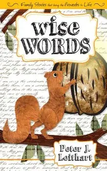 Wise Words: Family Stories that Bring the Proverbs to Life, Paperback/Peter J. Leithart