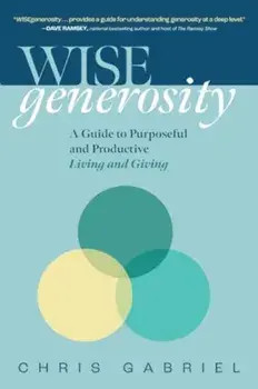 WISEgenerosity. A Guide for Purposeful and Practical Living and Giving, Hardback/Christopher Gabriel