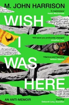 Wish I Was Here. 'The best writer you've never heard of' - Sunday Times, Main, Paperback/M. John Harrison