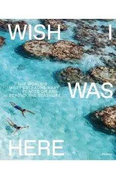 Wish I Was Here: The World's Most Extraordinary Places on and Beyond the Seashore - Sebastiaan Bedaux